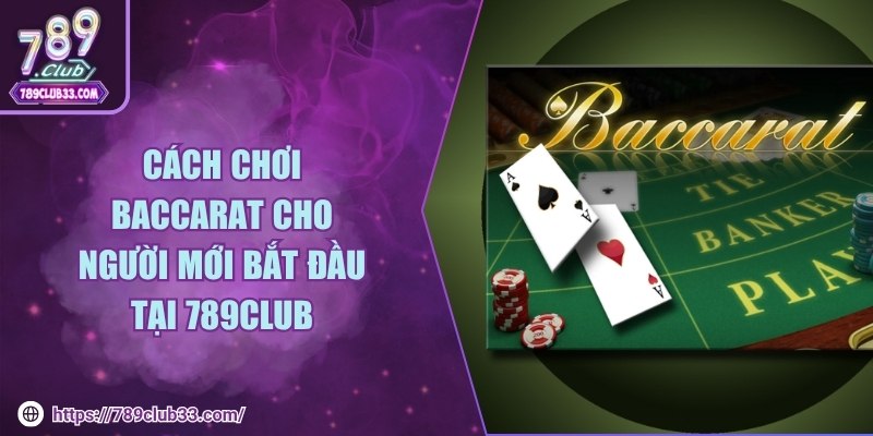 Cách chơi baccarat cho người mới bắt đầu tại 789club
