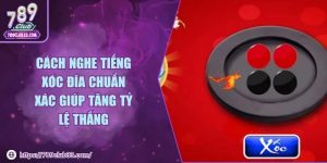 Cách nghe tiếng xóc đĩa chuẩn xác giúp tăng tỷ lệ thắng