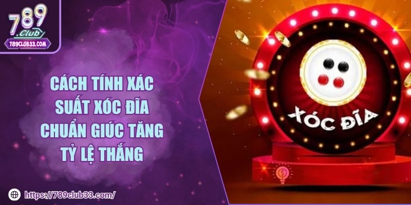 Cách tính xác suất xóc đĩa chuẩn giúc tăng tỷ lệ thắng