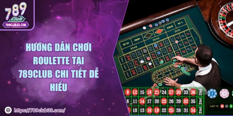 Hướng dẫn chơi roulette tại 789club chi tiết dễ hiểu