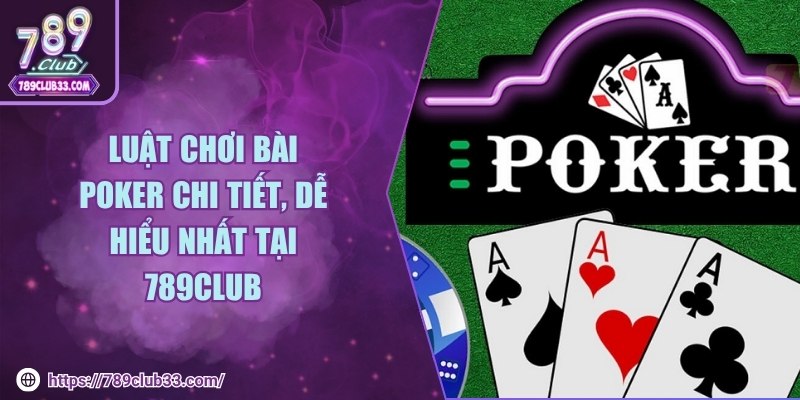 Luật chơi bài poker chi tiết, dễ hiểu nhất tại 789club