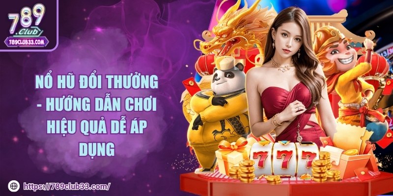 Nổ hũ đổi thưởng - Hướng dẫn chơi hiệu quả dễ áp dụng