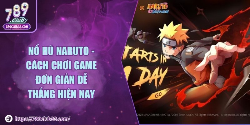 Nổ hũ Naruto - Cách chơi game đơn giản dễ thắng hiện nay