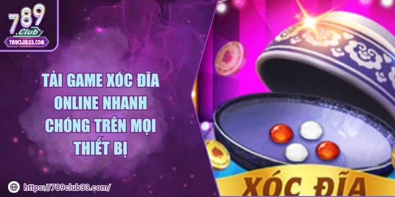 Tải game xóc đĩa online nhanh chóng trên mọi thiết bị