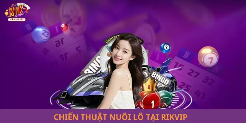 Chiến thuật nuôi lô tại RIKVIP